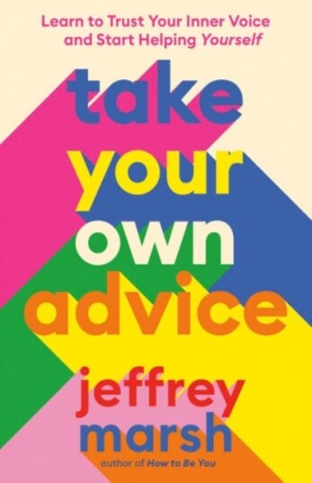 Take Your Own Advice Learn to Trust Your Inner Voice and Start Helping Yourself