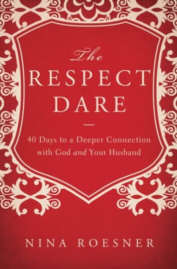 The Respect Dare 40 Days to a Deeper Connection with God and Your Husband