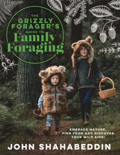 The Grizzly Forager¿s Guide to Family Foraging The Grizzly Forager¿s Guide to Family Foraging