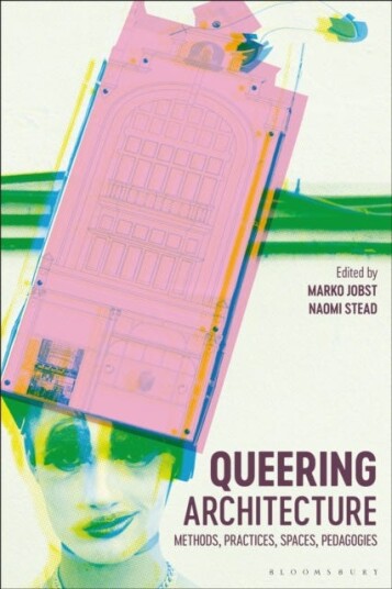 Queering Architecture Methods, Practices, Spaces, Pedagogies