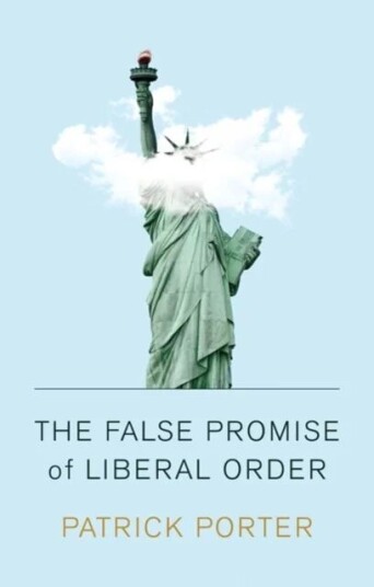 The False Promise Of Liberal Order Av Patrick Porter