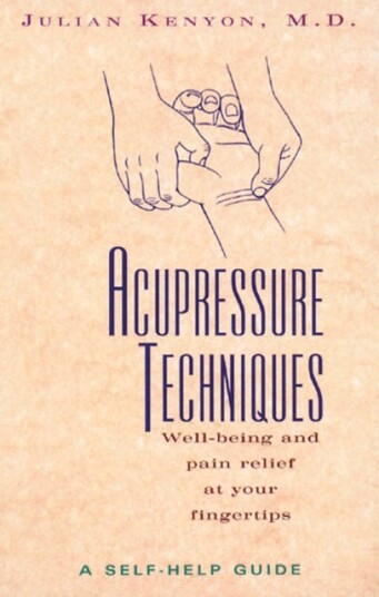 Acupressure Techniques WellBeing and Pain Relief at Your Fingertips