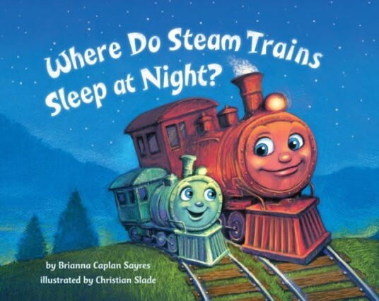 Where Do Steam Trains Sleep At Night? Av Brianna Caplan Sayres Where Do Steam Trains Sleep At Night? Av Brianna Caplan Sayres
