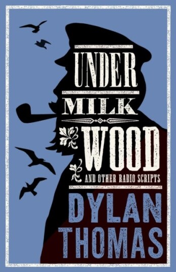 Under Milk Wood and Other Radio Scripts Annotated Edition