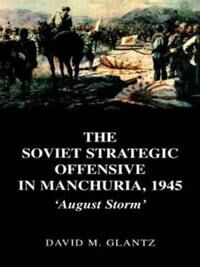 Glantz David The Soviet Strategic Offensive in Manchuria 1945