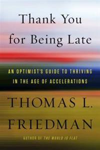 Friedman Thomas L. Thank You for Being Late: An Optimist's Guide to Thriving in the Age of Accelerations