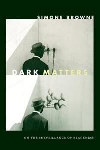 Dark Matters Av Simone Browne Dark Matters Av Simone Browne