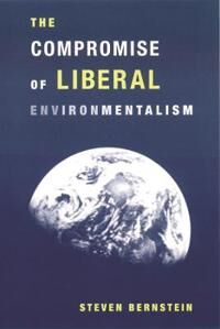 Bernstein Steven The Compromise of Liberal Environmentalism