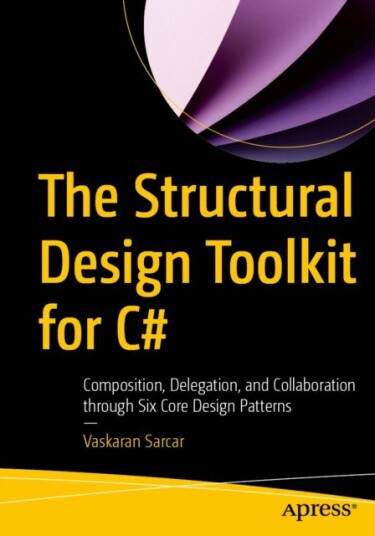 The Structural Design Toolkit for C#  Composition, Delegation, and Collaboration through Six Core Design Patterns