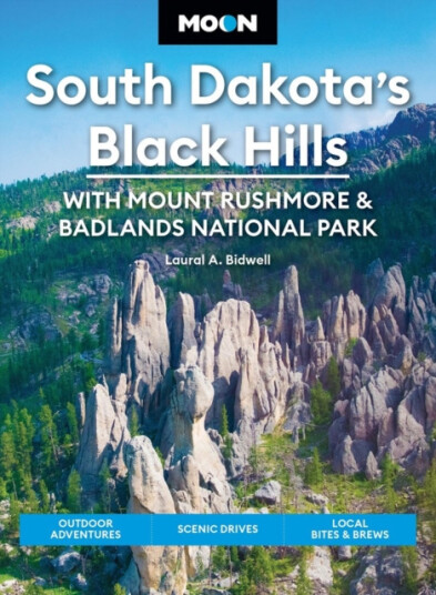 Moon South Dakota's Black Hills: With Mount Rushmore & Badlands National Park (Sixth Edition)  Outdoor Adventures, Scenic Drives, Local Bites & Brews