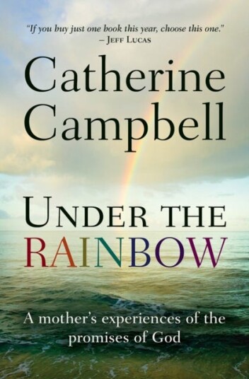 Under the Rainbow A mother's experiences of the promises of God Under the Rainbow A mother's experiences of the promises of God