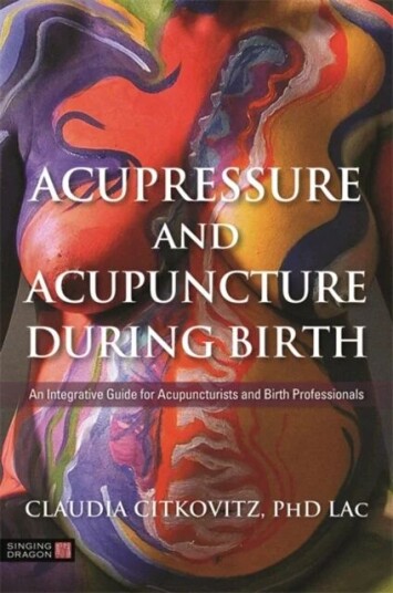 Acupressure And Acupuncture During Birth Av Claudia Citkovitz