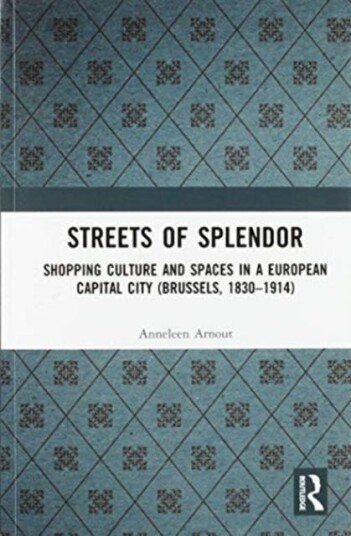Streets of Splendor Shopping Culture and Spaces in a European Capital City (Brussels, 18301914)