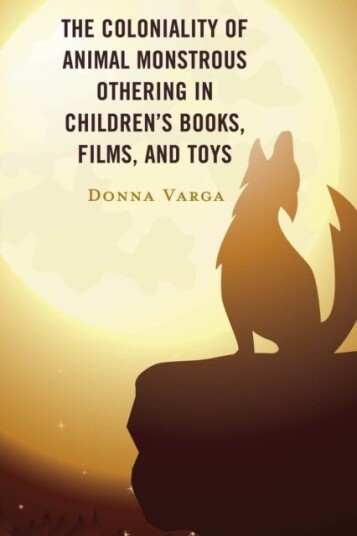 The Coloniality of Animal Monstrous Othering in Children’s Books Films and Toys