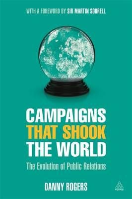 Campaigns that Shook the World The Evolution of Public Relations