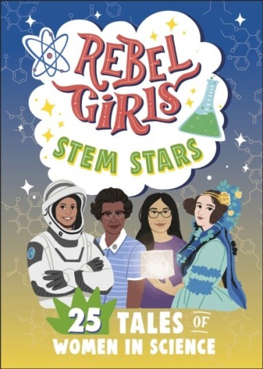 Rebel Girls STEM Stars: 25 Tales of Women in Science Rebel Girls STEM Stars: 25 Tales of Women in Science