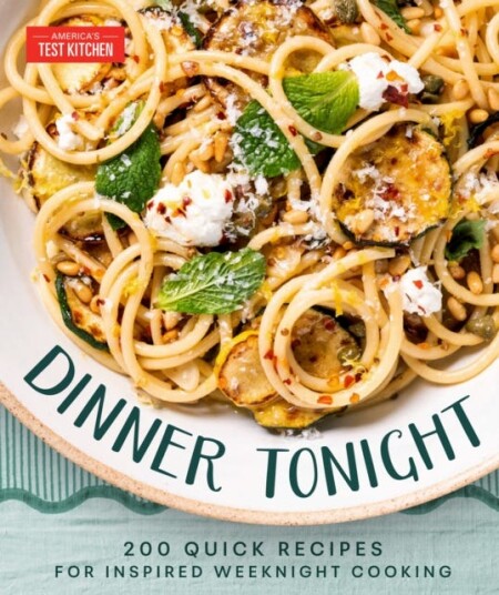Dinner Tonight  200 Quick Recipes for Inspired Weeknight Cooking