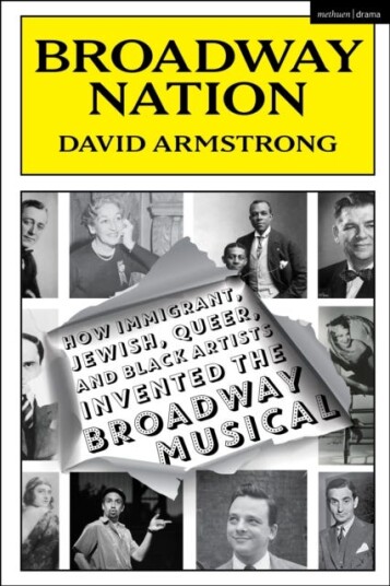 Broadway Nation  How Immigrant Jewish Queer and Black Artists invented the Broadway Musical