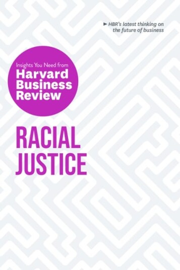 Racial Justice: The Insights You Need from Harvard Business Review The Insights You Need from Harvard Business Review