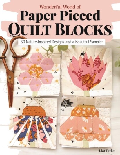 Wonderful World of PaperPieced Quilt Blocks 30 NatureInspired Designs and Beautiful Sampler Projects