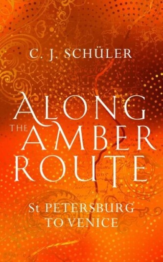Along The Amber Route Av C.J. Schuler