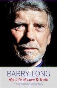 My Life Of Love And Truth Av Barry Long