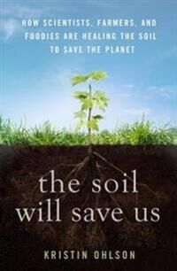 The Soil Will Save Us Av Kristin Ohlson The Soil Will Save Us Av Kristin Ohlson