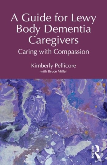 A Guide for Lewy Body Dementia Caregivers A Guide for Lewy Body Dementia Caregivers