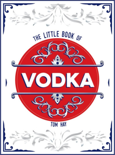 The Little Book of Vodka The Perfect Gift for Lovers of the World’s Most Versatile Spirit