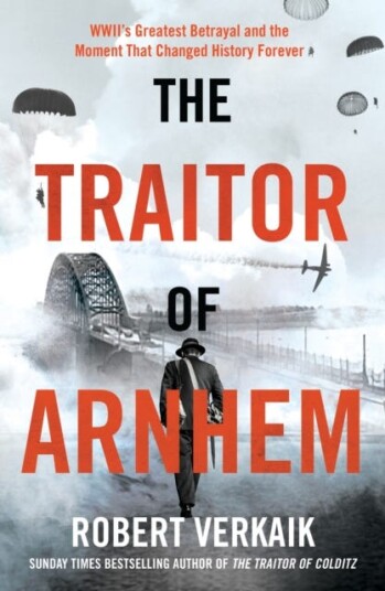 The Traitor of Arnhem WWII’s Greatest Betrayal and the Moment That Changed History Forever The Traitor of Arnhem WWII’s Greatest Betrayal and the Moment That Changed History Forever
