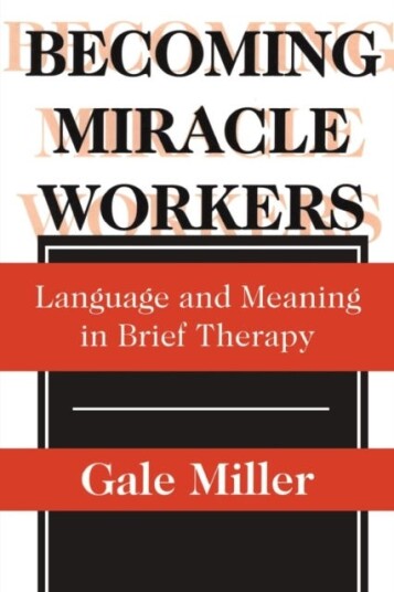 Becoming Miracle Workers Language and Learning in Brief Therapy