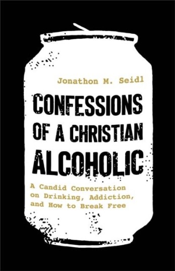 Confessions of a Christian Alcoholic Confessions of a Christian Alcoholic