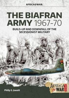 The Biafran Army 196770 BuildUp and Downfall of the Secessionist Military The Biafran Army 196770 BuildUp and Downfall of the Secessionist Military