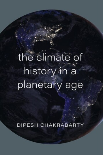 The Climate Of History In A Planetary Age Av Dipesh Chakrabarty