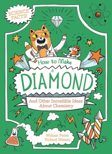 How to Make a Diamond and Other Incredible Ideas About Chemistry How to Make a Diamond and Other Incredible Ideas About Chemistry