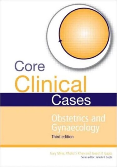 Core Clinical Cases In Obstetrics And Gynaecology Av Janesh Gupta, Gary Mires, Khalid (South Croydon Uk) Khan