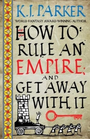 How To Rule An Empire And Get Away With It Av K. J. Parker