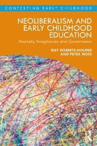Neoliberalism And Early Childhood Education Av Guy (Ucl Institute Of Education U Roberts-Holmes