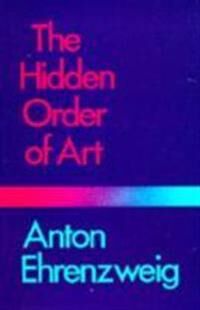 Ehrenzweig, Anton The Hidden Order of Art: A Study in the Psychology of Artistic Imagination (0520038452)