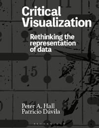 Critical Visualization Av Peter A. (University Of The Arts London Uk) Hall, Patricio (York University Canada) Davila