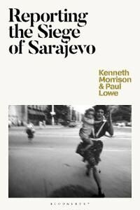 Morrison Kenneth Reporting the Siege of Sarajevo