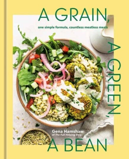 A Grain, a Green, a Bean  One Simple Formula, Countless Meatless Meals [A PlantBased Cookbook]