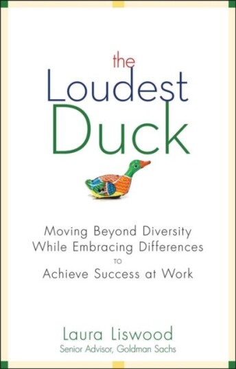 The Loudest Duck - Moving Beyond Diversity While Embracing Differences To Achieve Success At Work Av Laura A. Liswood