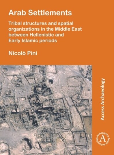 Arab Settlements: Tribal structures and spatial organizations in the Middle East between Hellenistic and Early Islamic periods Arab Settlements: Tribal structures and spatial organizations in the Middle East between Hellenistic and Early Islamic periods