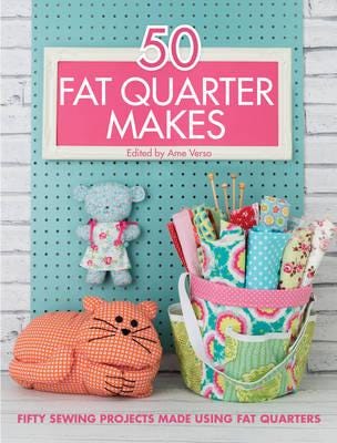 50 Fat Quarter Makes  Fifty Sewing Projects Made Using Fat Quarters