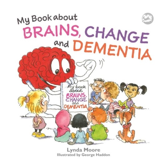 My Book about Brains, Change and Dementia  What is Dementia and What Does it Do?