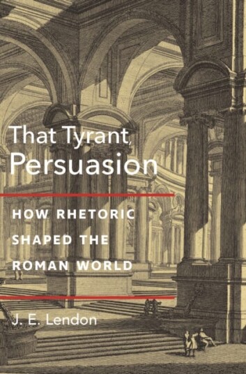 That Tyrant, Persuasion How Rhetoric Shaped the Roman World That Tyrant, Persuasion How Rhetoric Shaped the Roman World