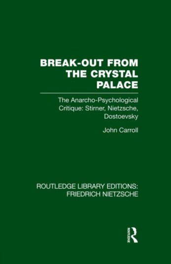 BreakOut from the Crystal Palace  The AnarchoPsychological Critique: Stirner, Nietzsche, Dostoevsky