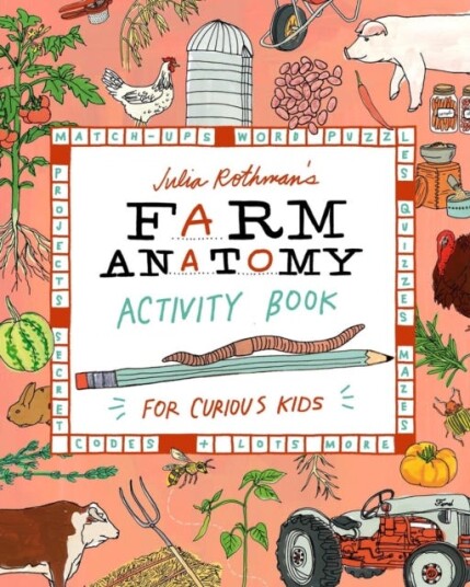 Julia Rothman's Farm Anatomy Activity Book Matchups, Word Puzzles, Quizzes, Mazes, Projects, Secret Codes & Lots More Julia Rothman's Farm Anatomy Activity Book Matchups, Word Puzzles, Quizzes, Mazes, Projects, Secret Codes & Lots More