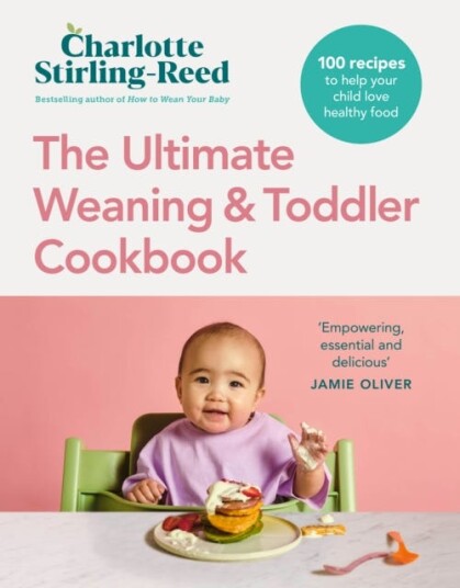 The Ultimate Weaning and Toddler Cookbook 100 recipes to help your child love healthy food The Ultimate Weaning and Toddler Cookbook 100 recipes to help your child love healthy food
